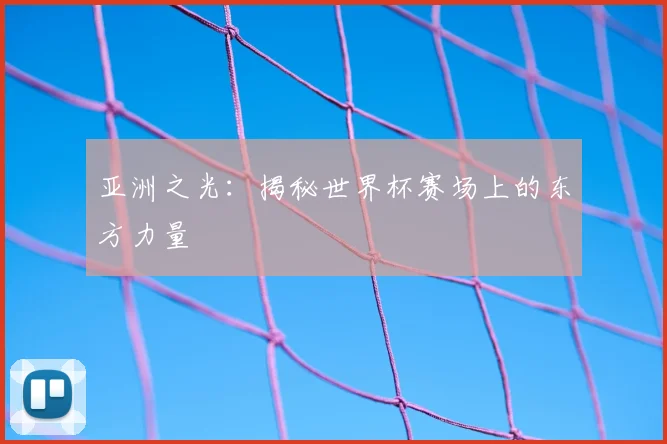亚洲之光:揭秘世界杯赛场上的东方力量