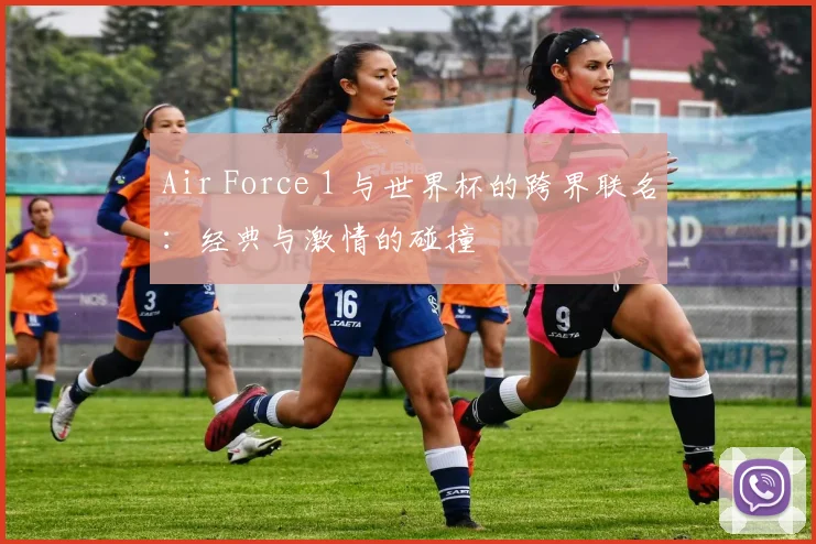 Air Force 1 与世界杯的跨界联名：经典与激情的碰撞