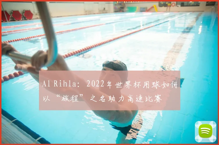 Al Rihla：2022年世界杯用球如何以“旅程”之名助力高速比赛
